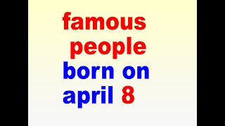 Celebrity famous people born on april 8 l april 8 birthdays Profile