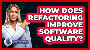 How Does Refactoring Improve Software Quality? - Next LVL Programming