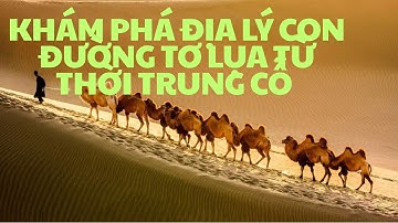 KHÁM PHÁ CON ĐƯỜNG TƠ LỤA ĐỊA LÝ VÀ LỊCH SỬ