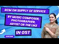 RCM on Services by Music Composers, Photographers, Artists – GST Explained