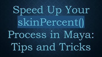 Speed Up Your skinPercent() Process in Maya: Tips and Tricks