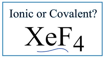 Is XeF4 (Xenon tetrafluoride) Ionic or Covalent/Molecular?