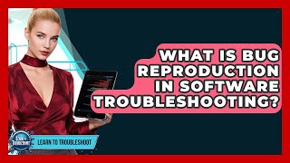 What Is Bug Reproduction In Software Troubleshooting? - Learn To Troubleshoot