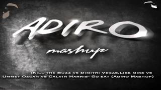 Kill the Buzz vs Dimitri Vegas,Like Mike vs Ummet Ozcan,Calvin Harris-Go eat (Adiro Mashup)