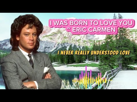 I Was Born To Love You ~ Eric Carmen