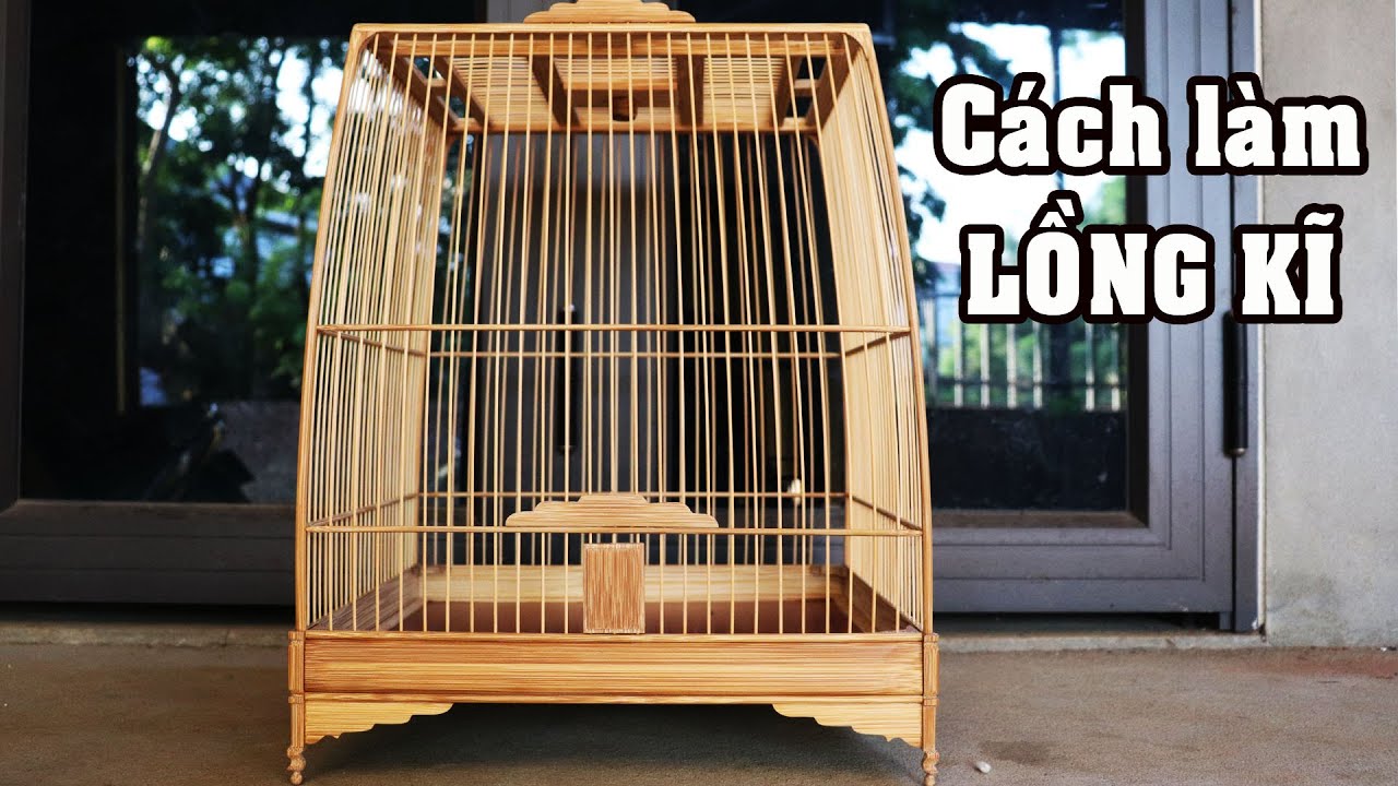 Quy trình làm lồng chim kĩ - The process of making bird cages