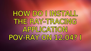 How do I install the ray-tracing application POV-Ray on 12.04? (2 Solutions!!)