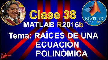 MATLAB. CLASE 38: RAÍCES DE UNA ECUACIÓN POLINÓMICA con MATLAB (parte 08).