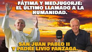 FÁTIMA Y MEDJUGORJE: EL ÚLTIMO LLAMADO A LA HUMANIDAD.JUAN PABLO II Y PADRE LIVIO FANZAGA.