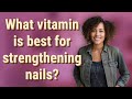 What vitamin is best for strengthening nails?