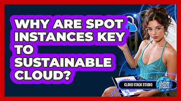 Why Are Spot Instances Key To Sustainable Cloud? - Cloud Stack Studio
