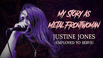 My Story As Metal Frontwoman: Justine Jones (Employed to Serve)