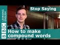 How to make compound words - Stop Saying!