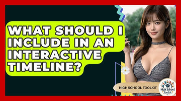 What Should I Include In An Interactive Timeline? - High School Toolkit