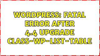 Wordpress: Fatal error after 4.4 upgrade class-wp-list-table (2 Solutions!!)