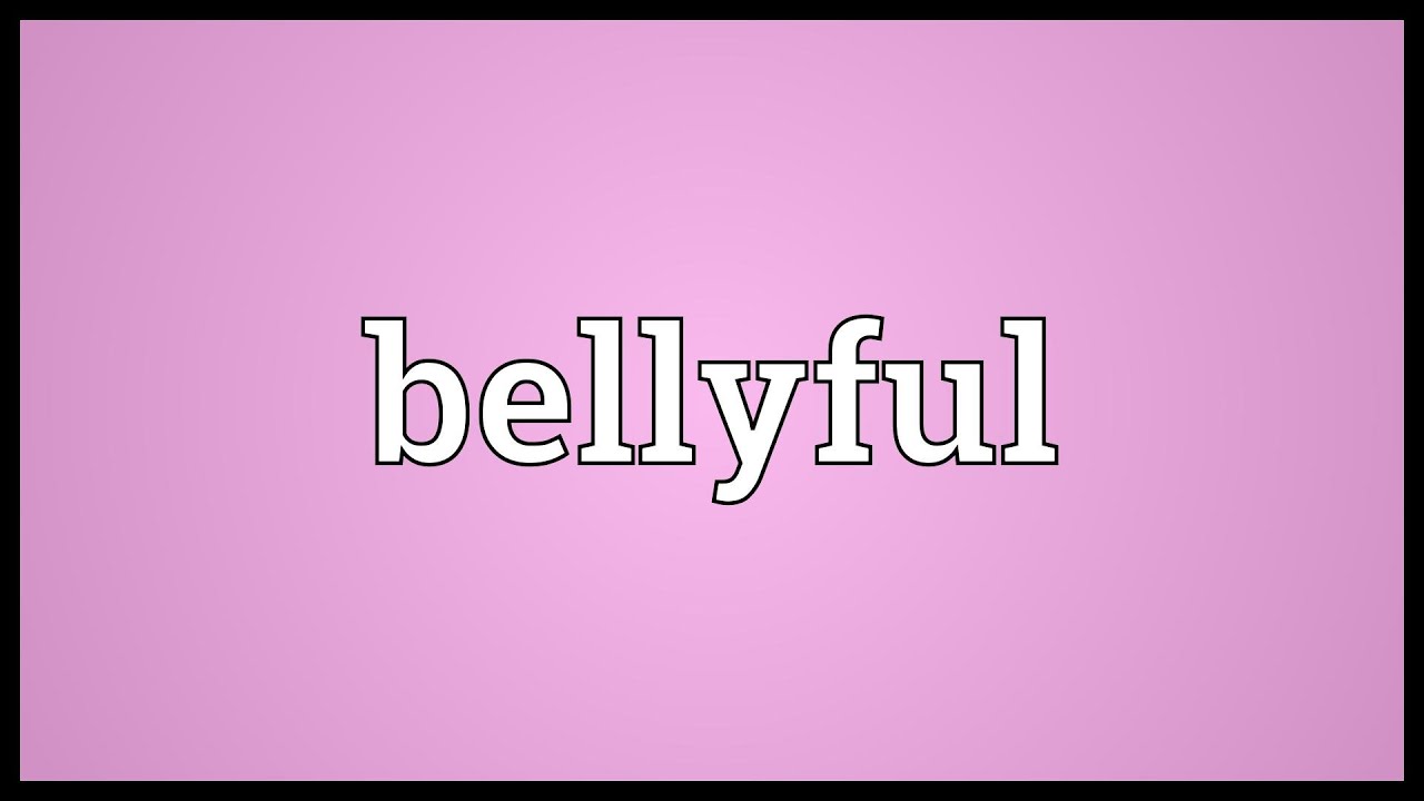 Bellyful Meaning