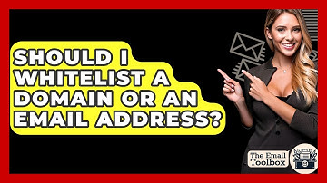 Should I Whitelist A Domain Or An Email Address? - TheEmailToolbox.com
