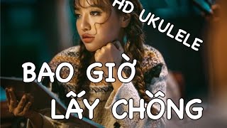 [Ukulele Tutorial] Hướng dẫn cover Bao giờ lấy chồng - Bích Phương