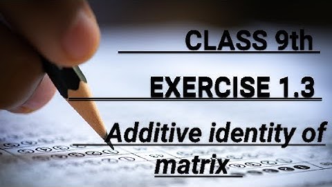 "Matrix Basics: Math-9  Chapter 1, Exercise 1.3 - Additive Identity Explained"