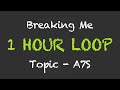 Topic, ft. A7S - Breaking Me (1 Hour Loop) (With Lyrics)