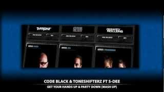 CODE BLACK & TONESHIFTERZ FT S-DEE - GET YOUR HANDS UP & PARTY DOWN (MASH UP)