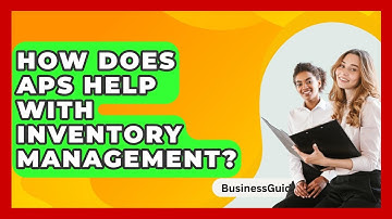 How Does APS Help With Inventory Management? - BusinessGuide360.com