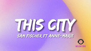 Sam Fischer - This City feat. Anne-Marie (Lyrics - MELLOW LYRIC)