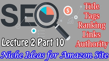 SEO Lecture 2 Part 10- Niche Ideas for Amazon Site | Latest Niche ideas 2018 | SEO Beginner Advanced