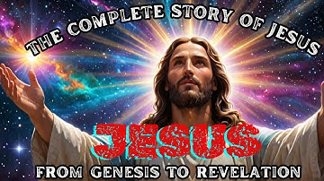 The True Story of Jesus Christ: From Creation to Revelation