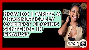 How Do I Write A Grammatically Correct Closing Sentence In Emails? - TheEmailToolbox.com