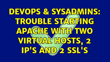 DevOps & SysAdmins: Trouble starting apache with two virtual hosts, 2 ip