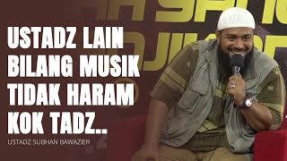 Menanggapi Ustadz yang Menyatakan Musik Tidak Haram 🔵 Ustadz Subhan Bawazier