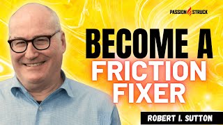 From Bad to Good Friction: Strategies for Workplace Success with Robert I. Sutton