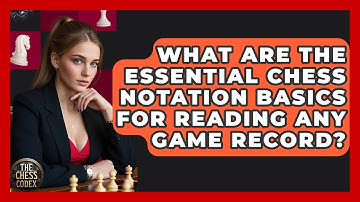 What Are The Essential Chess Notation Basics For Reading Any Game Record? - The Chess Codex