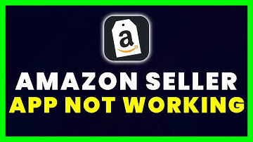 Amazon Seller App Not Working: How to Fix Amazon Seller App Not Working