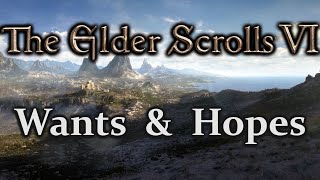 Wants & Hopes for The Elder Scrolls VI