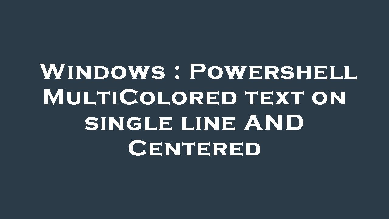 Windows : Powershell MultiColored text on single line AND Centered ...