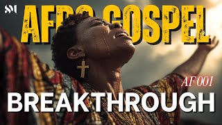POWERFUL Afro Gospel MIX Celebrating BREAKTHROUGH!