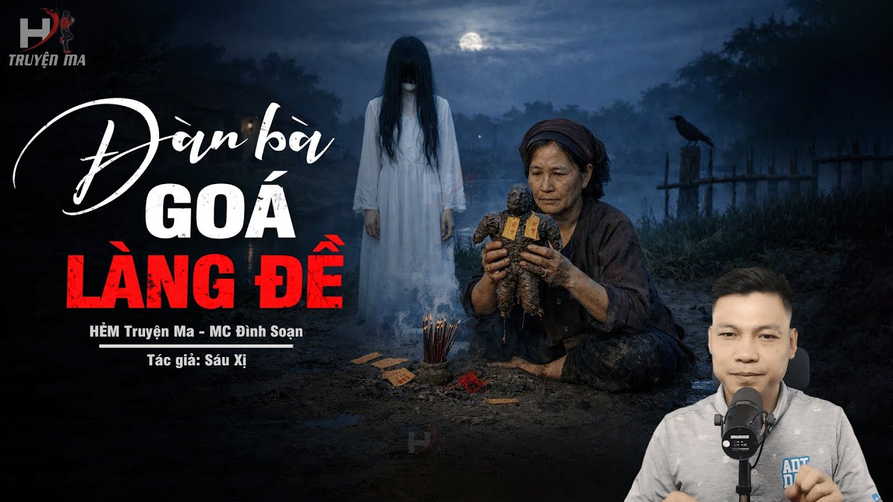 Đọc Truyện Ma: NGƯỜI ĐÀN BÀ GÓA Ở LÀNG ĐỀ – Nuôi Hình Nhân Bùn Gọi Hồn Chồng Về MC Đình Soạn Kể