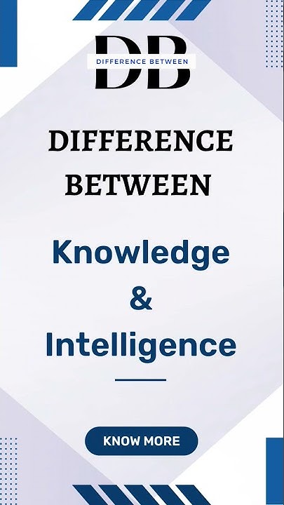 Difference Between Knowledge and Intelligence | Know the Difference ...