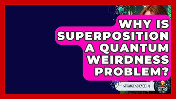Why Is Superposition A Quantum Weirdness Problem? - Strange Science HQ