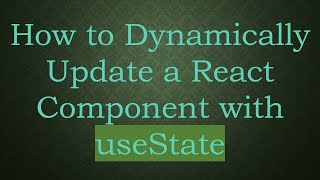 How to Dynamically Update a React Component with useState