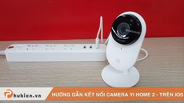 Hướng dẫn cài đặt và sử dụng Camera Xiaomi Yi Home 2 - Trên IOS