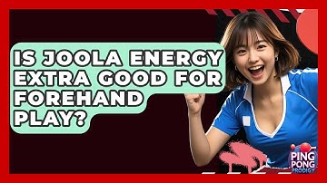 Is Joola Energy Extra Good For Forehand Play? - Ping Pong Prodigy