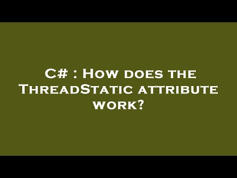 C# : How does the ThreadStatic attribute work?