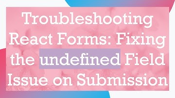 Troubleshooting React Forms: Fixing the undefined Field Issue on Submission