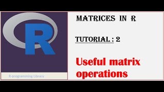 Matrices in R || Tutorial - 2: Useful Matrix operations