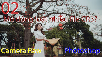 Mở nhiều file CR3 trong Camera Raw?