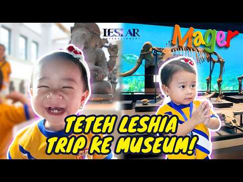 MAGER : PERTAMA KALINYA TETEH LESHIA KE MUSEUM, PENGEN TAU SEGALANYA!