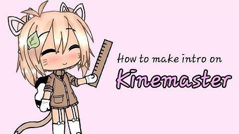 How to make intro on kinemaster // Gacha Life // First video! // Read Desc